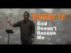 Even if God Doesn’t Rescue Me